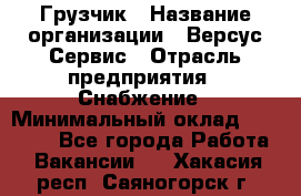 Грузчик › Название организации ­ Версус Сервис › Отрасль предприятия ­ Снабжение › Минимальный оклад ­ 25 000 - Все города Работа » Вакансии   . Хакасия респ.,Саяногорск г.